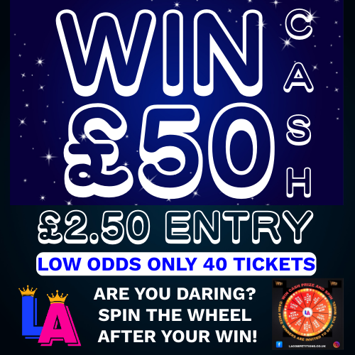 WIN £50 CASH FOR £2.50 * SUPER LOW ODDS - ONLY 40 TICKETS*  PLUS GET A CHANCE TO WIN MORE SPINNING WHEEL AFTER YOUR WIN