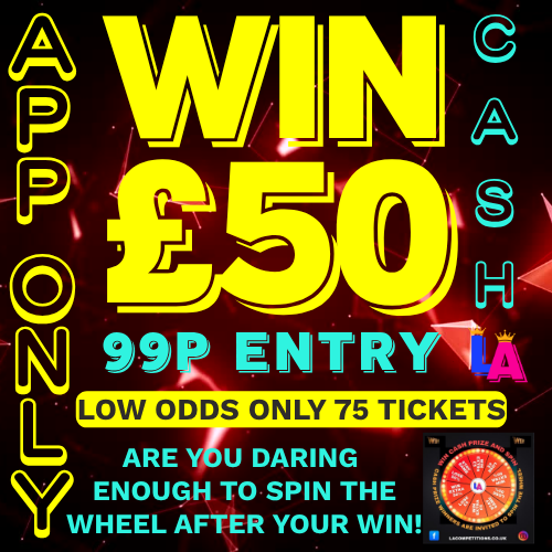 **APP ONLY** *WIN £50 CASH FOR 99P* *SUPER LOW ODDS - ONLY 75 TICKETS*  PLUS GET A CHANCE TO WIN MORE SPINNING WHEEL AFTER YOUR WIN
